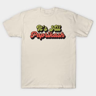 It's all paprikash T-Shirt